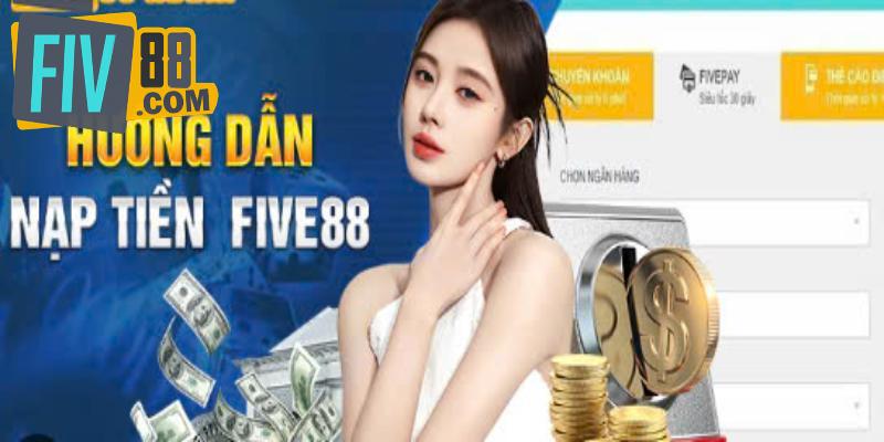 Tổng hợp các dịch vụ nạp tiền Five88 nhanh chóng nhất